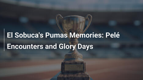 I ricordi di El Sobuca con i Pumas: Incontri con Pelé e giorni di gloria