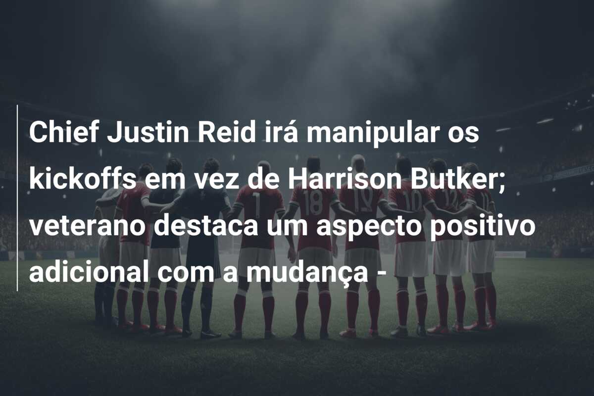 Chief Justin Reid irá manipular os kickoffs em vez de Harrison Butker; veterano destaca um aspecto positivo adicional com a mudança –