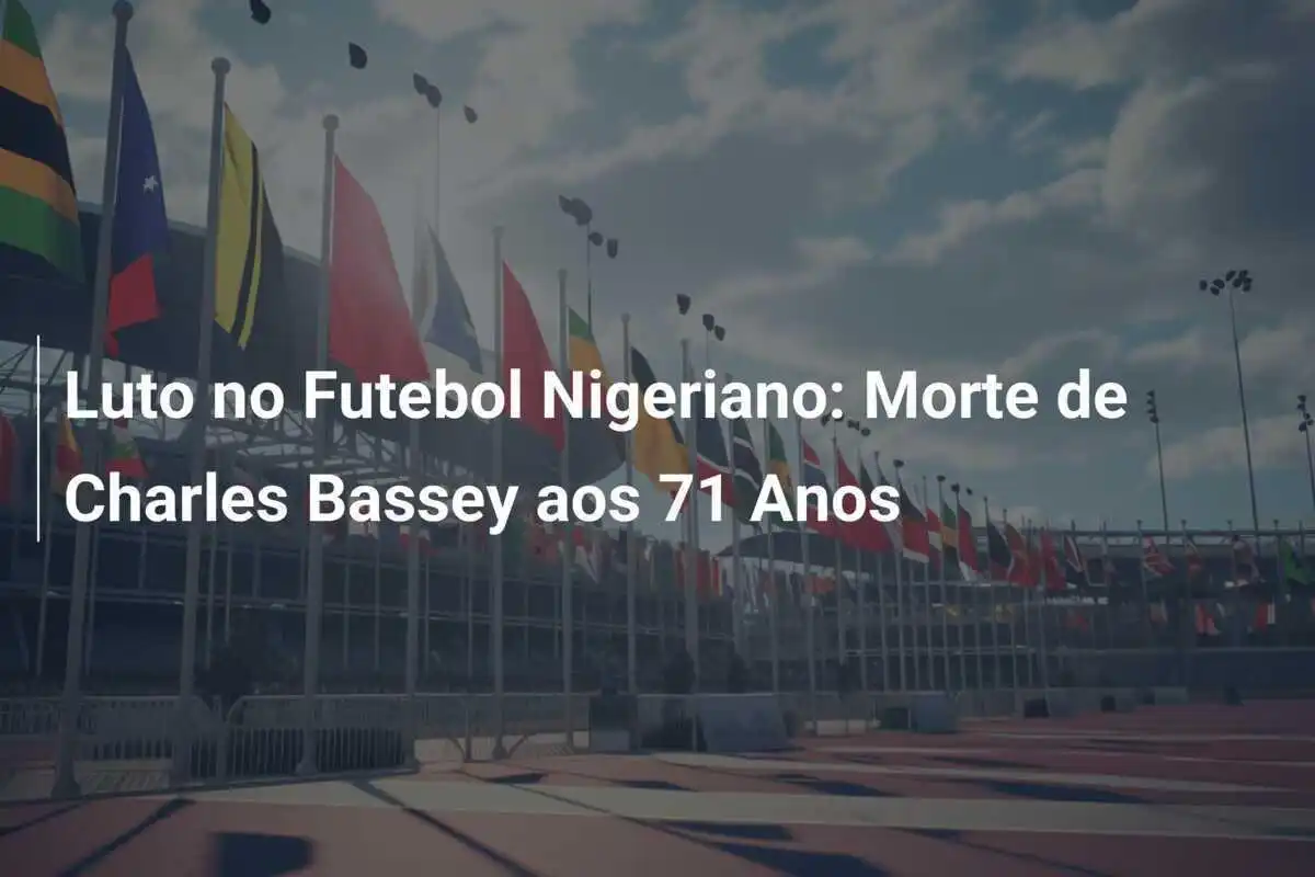 Luto no Futebol Nigeriano: Morte de Charles Bassey aos 71 Anos