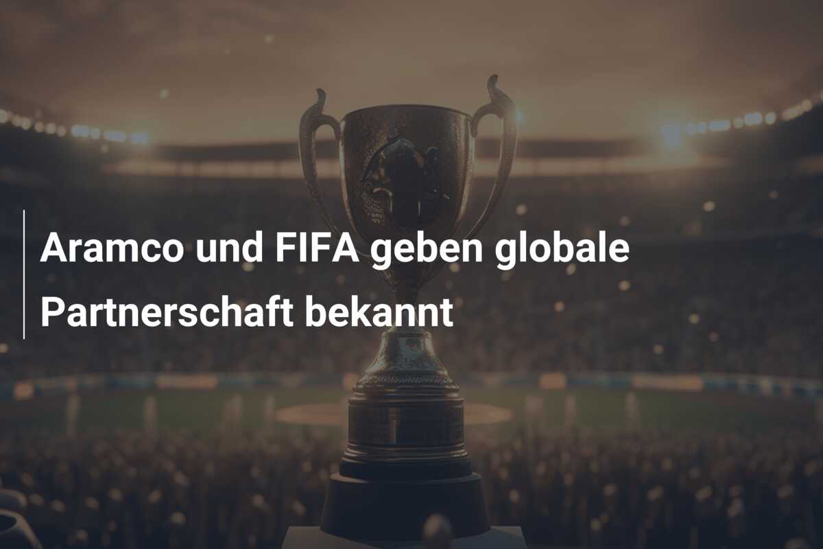 Aramco und FIFA geben globale Partnerschaft bekannt