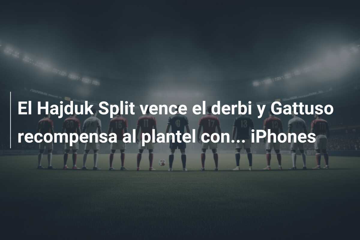 El Hajduk Split vence el derbi y Gattuso recompensa al plantel con... iPhones