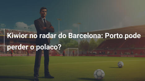 Kiwior no radar do Barcelona: Porto pode perder o polaco?