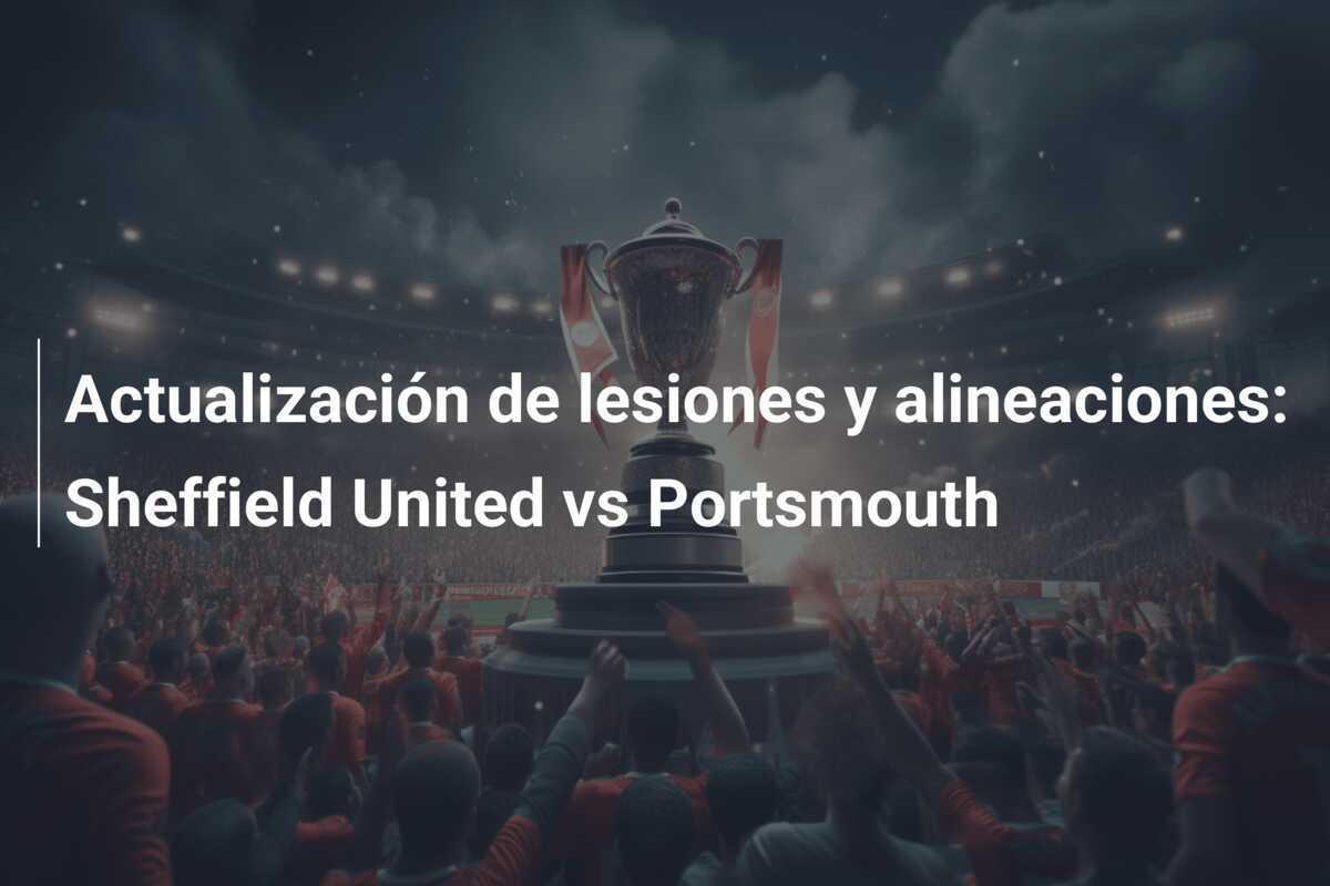 Actualización de lesiones y alineaciones: Sheffield United vs Portsmouth