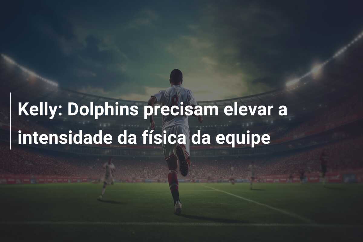 Kelly: Dolphins precisam elevar a intensidade da física da equipe