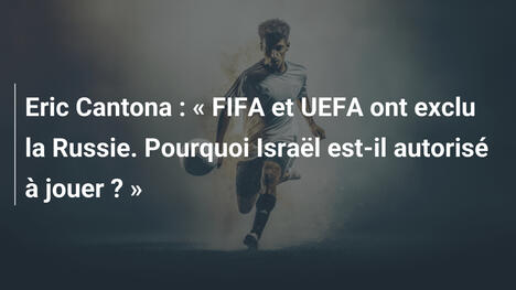 Eric Cantona : « FIFA et UEFA ont exclu la Russie. Pourquoi Israël est-il autorisé à jouer ? »