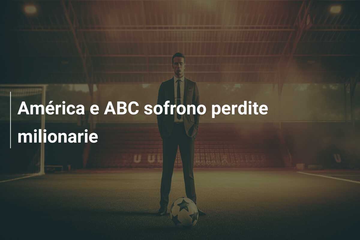 América e ABC sofrono perdite milionarie