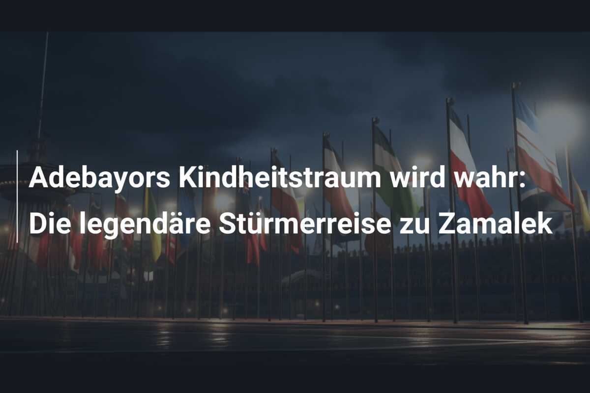 Adebayors Kindheitstraum wird wahr: Die legendäre Stürmerreise zu Zamalek