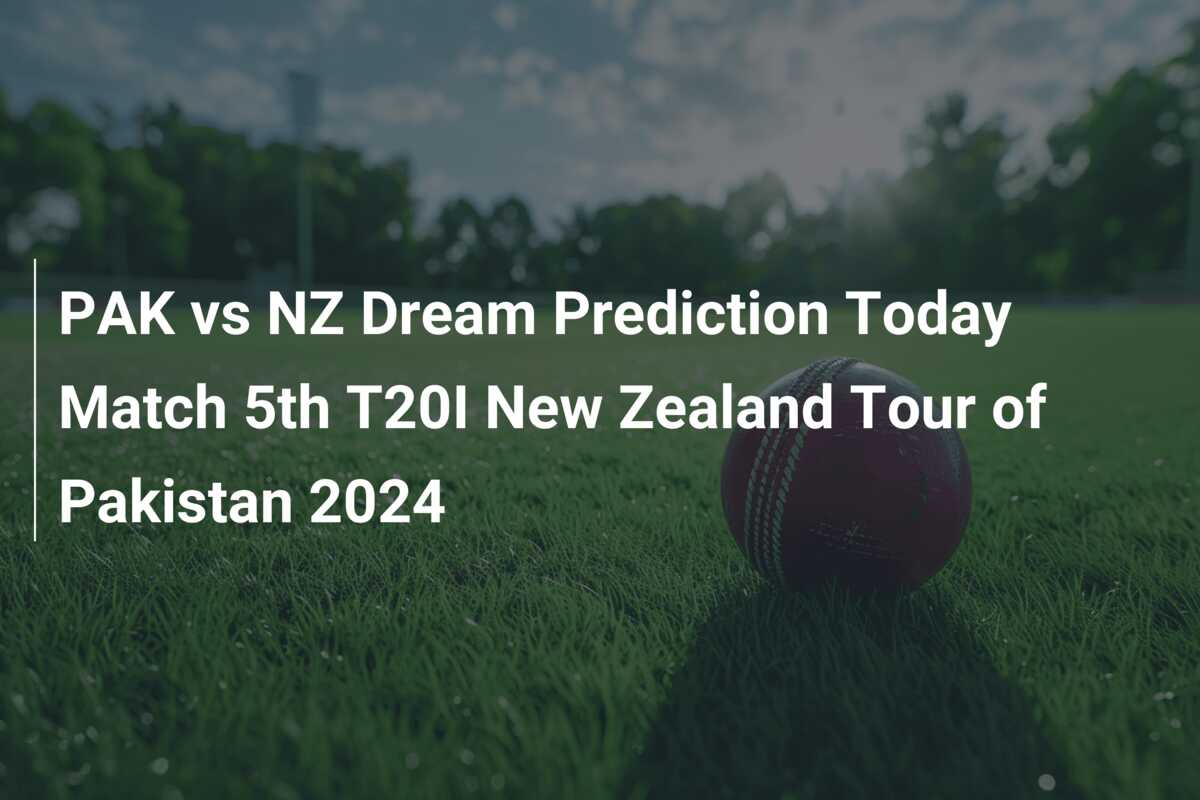 Pak Vs Nz Dream Prediction Today Match 5th T20i New Zealand Tour Of Pakistan 2024