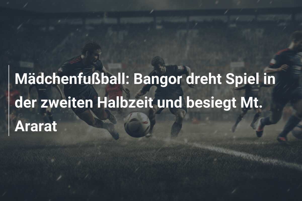 Mädchenfußball: Bangor dreht Spiel in der zweiten Halbzeit und besiegt Mt. Ararat