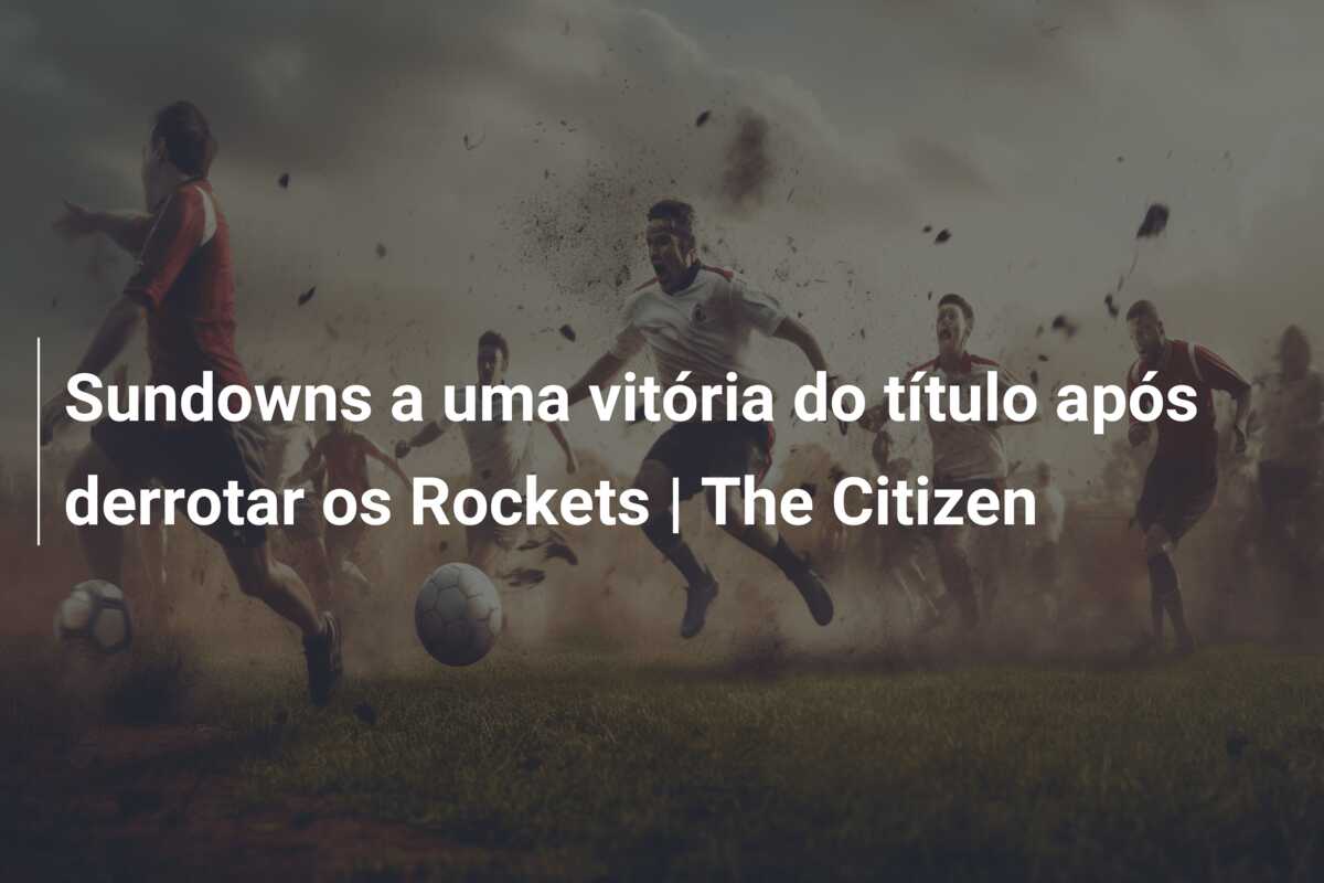 Sundowns a uma vitória do título após derrotar os Rockets | The Citizen