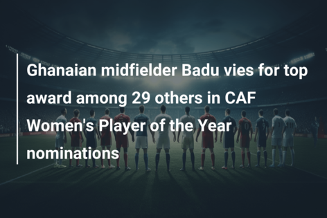 Ghanaian midfielder Badu vies for top award among 29 others in CAF Women’s Player of the Year nominations