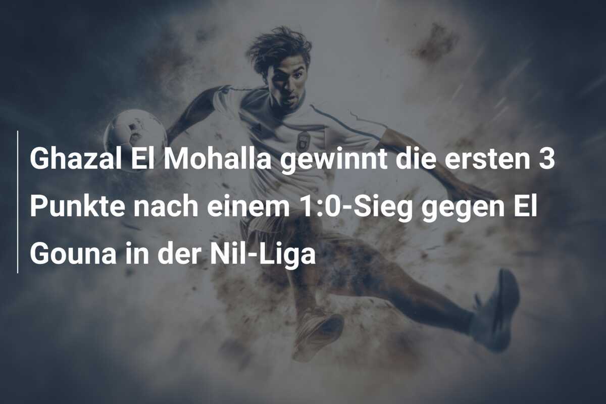 Ghazal El Mohalla gewinnt die ersten 3 Punkte nach einem 1:0-Sieg gegen El Gouna in der Nil-Liga