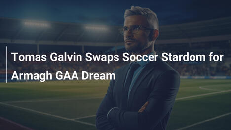 Tomas Galvin Abbandona il Calcio per il Sogno GAA di Armagh