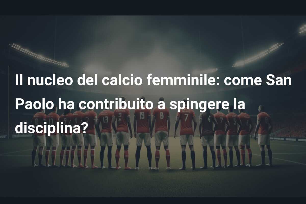 Il nucleo del calcio femminile: come San Paolo ha contribuito a spingere la disciplina?
