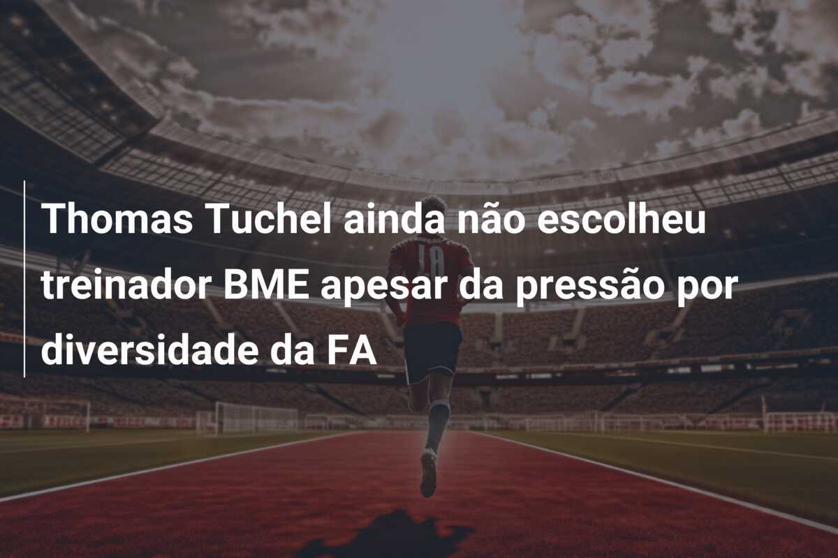 Thomas Tuchel ainda não escolheu treinador BME apesar da pressão por diversidade da FA
