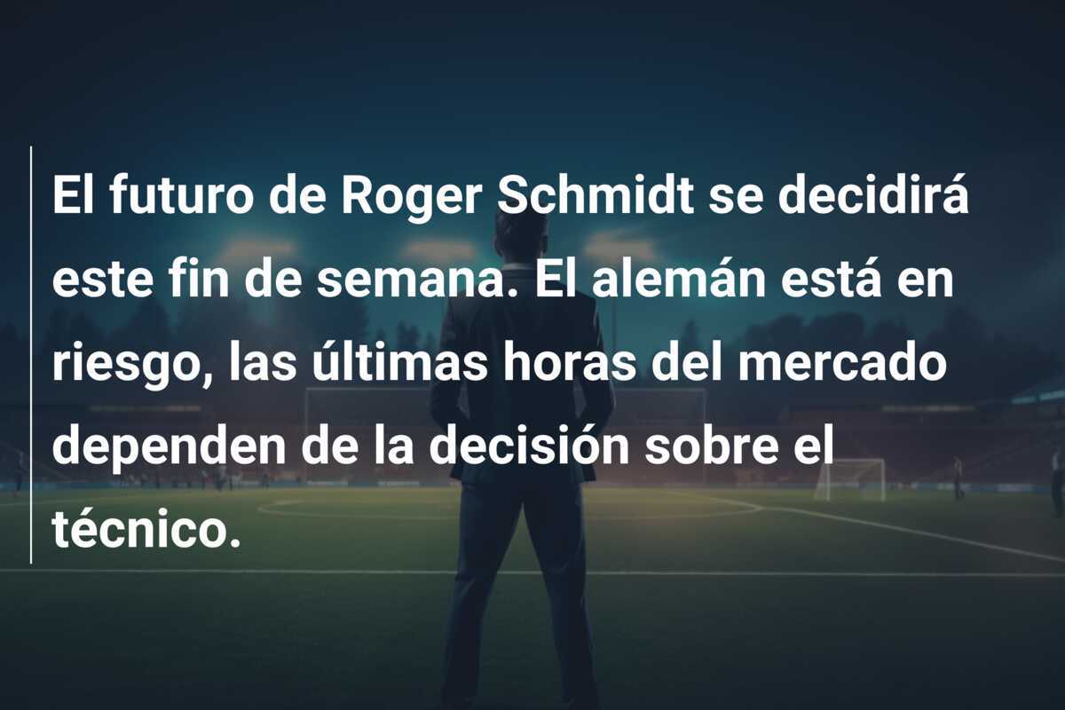 El futuro de Roger Schmidt se decidirá este fin de semana. El alemán está en riesgo, las últimas horas del mercado dependen de la decisión sobre el técnico.