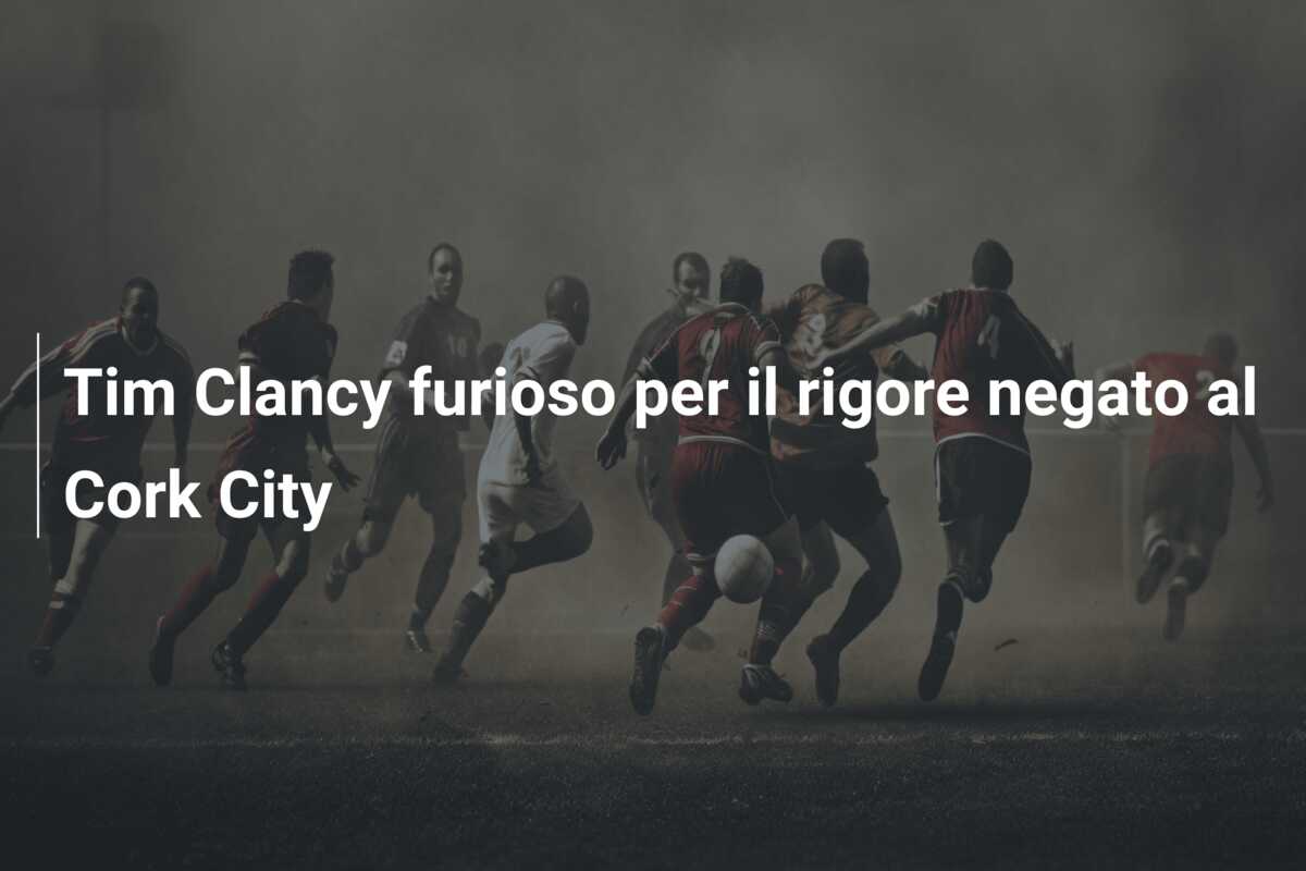 Tim Clancy furioso per il rigore negato al Cork City