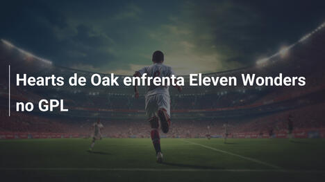 Hearts de Oak enfrenta Eleven Wonders no GPL