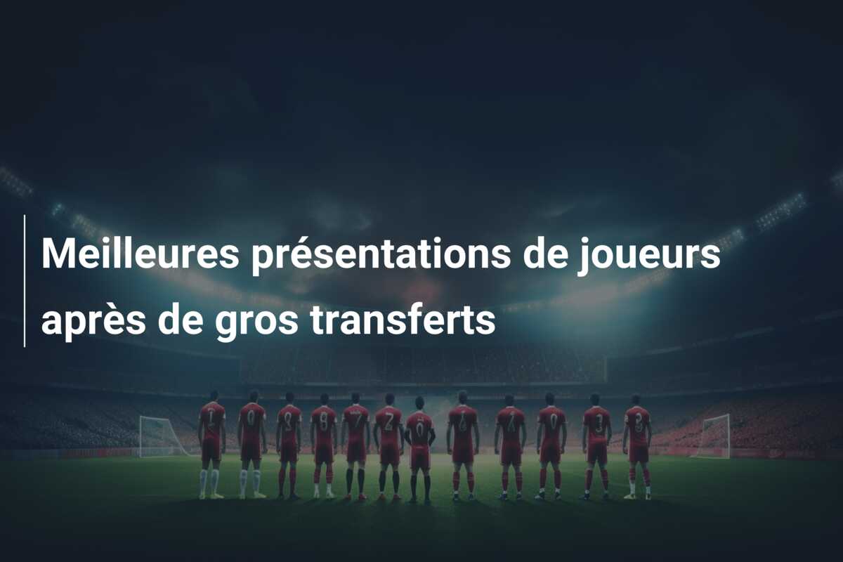 Meilleures présentations de joueurs après de gros transferts