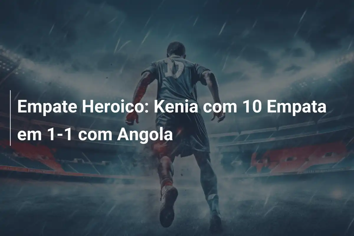 Empate Heroico: Kenia com 10 Empata em 1-1 com Angola