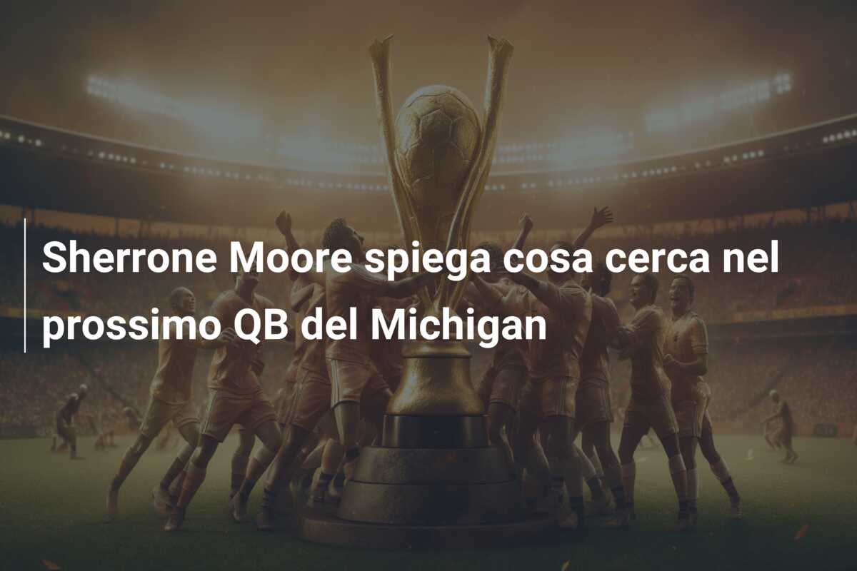 Sherrone Moore spiega cosa cerca nel prossimo QB del Michigan