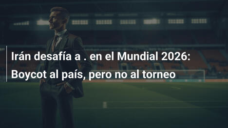 Irán desafía a . en el Mundial 2026: Boycot al país, pero no al torneo
