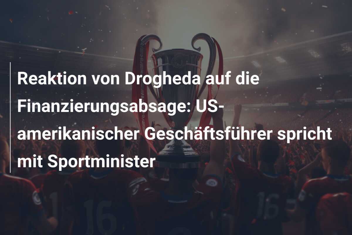 Reaktion von Drogheda auf die Finanzierungsabsage: US-amerikanischer Geschäftsführer spricht mit Sportminister