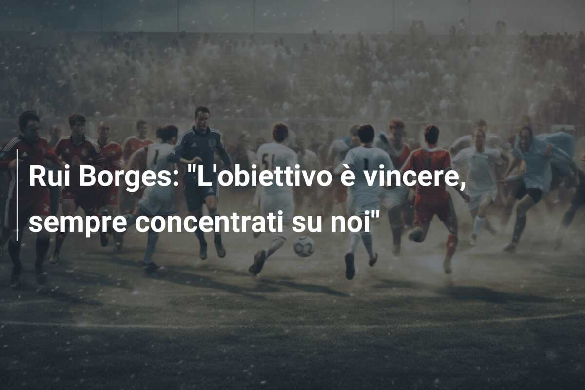Rui Borges: “L’obiettivo è vincere, sempre concentrati su noi”