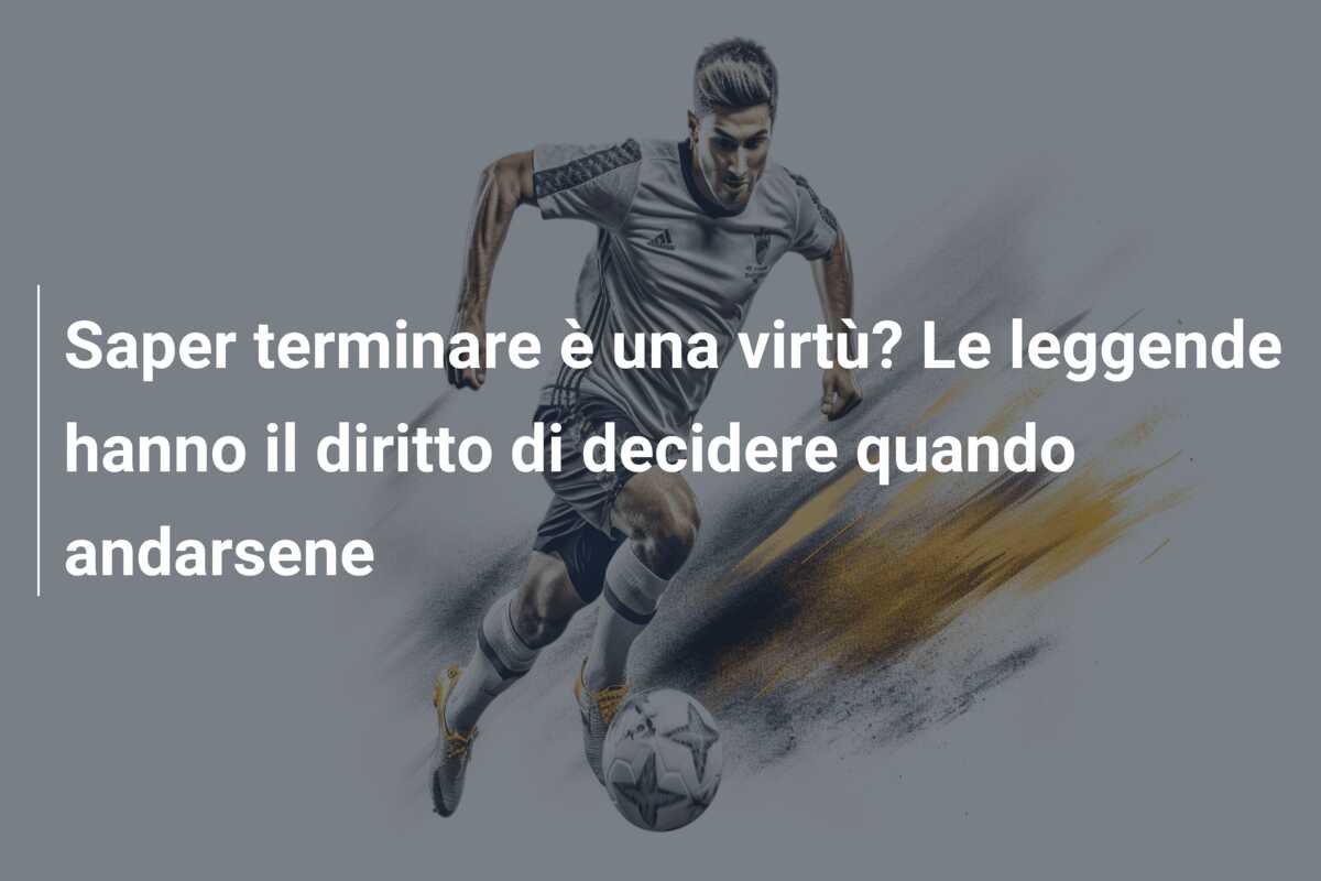 Saper terminare è una virtù? Le leggende hanno il diritto di decidere quando andarsene