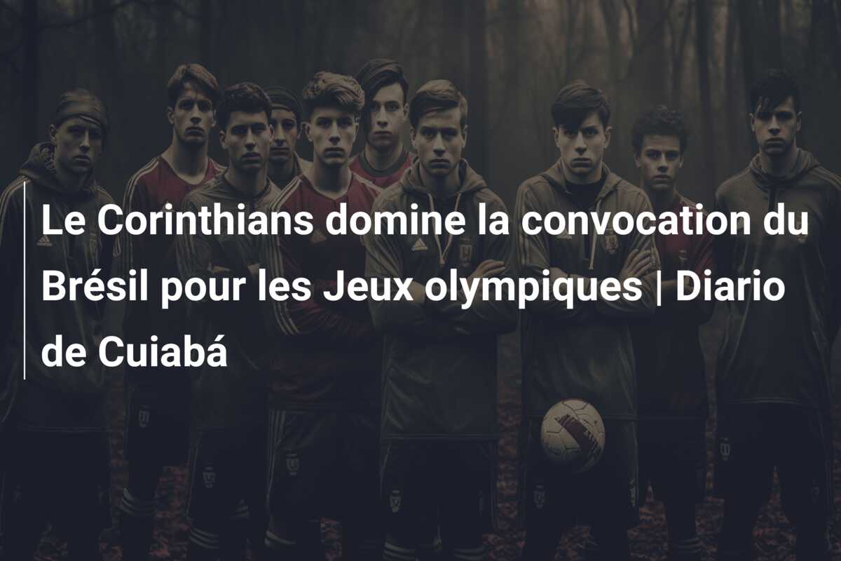 Le Corinthians domine la convocation du Brésil pour les Jeux olympiques | Diario de Cuiabá