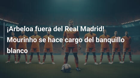 ¡Arbeloa fuera del Real Madrid! Mourinho se hace cargo del banquillo blanco