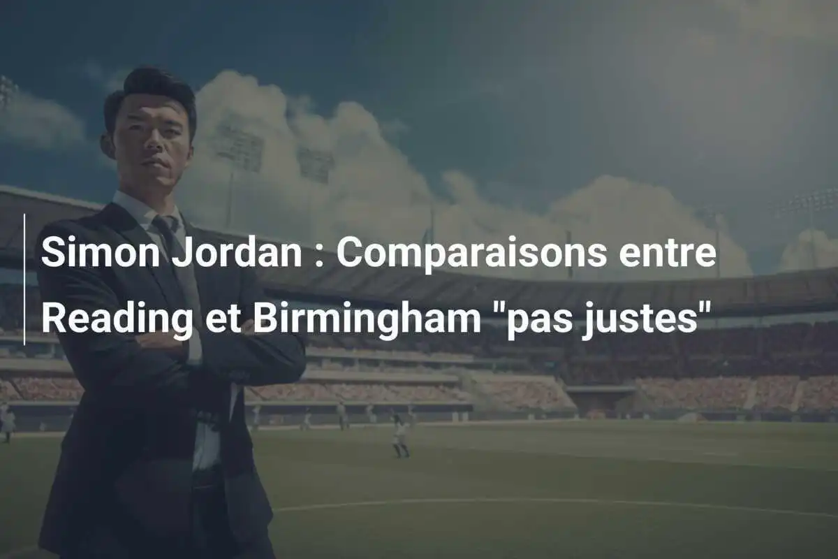 Simon Jordan : Comparaisons entre Reading et Birmingham "pas justes"