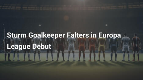 Sturm Goalkeeper Falters in Europa League Debut