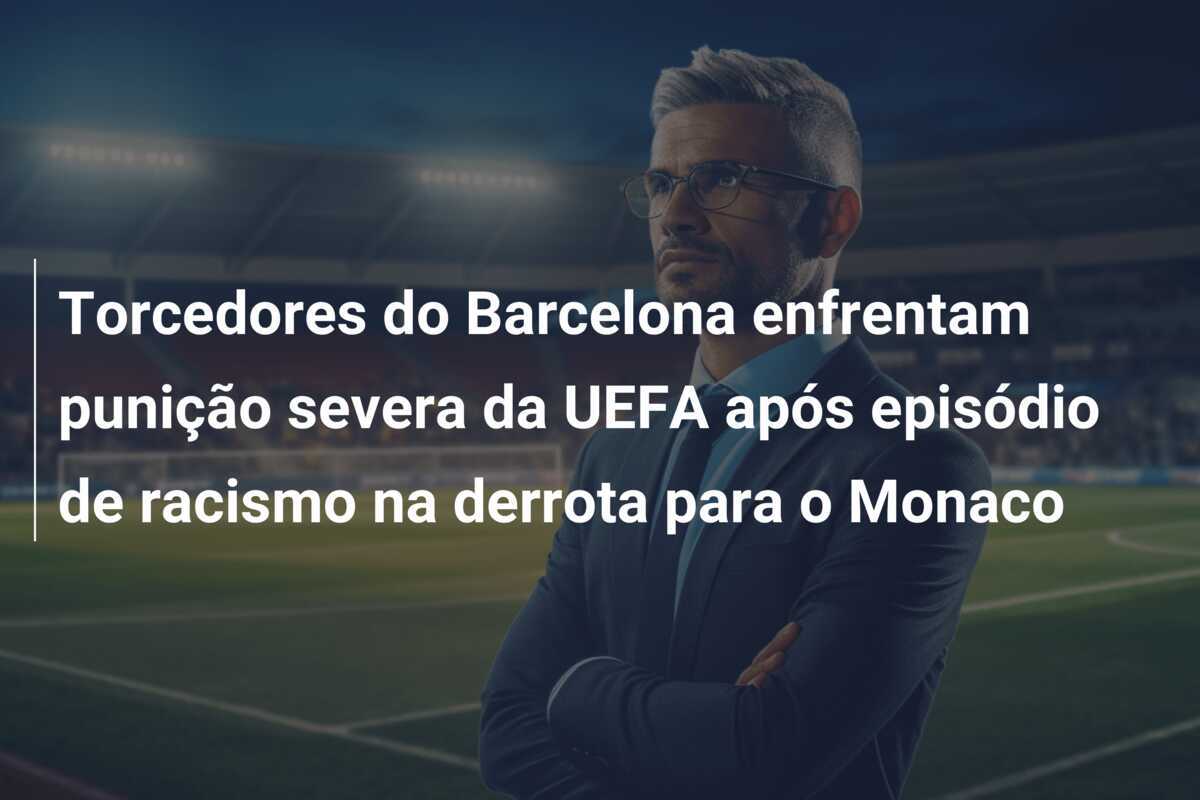 Torcedores do Barcelona enfrentam punição severa da UEFA após episódio de racismo na derrota para o Monaco