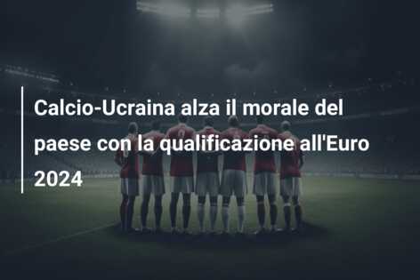 Calcio-Ucraina alza il morale del paese con la qualificazione all’Euro 2024