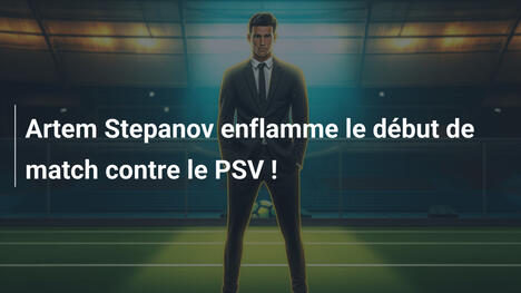 Artem Stepanov enflamme le début de match contre le PSV !