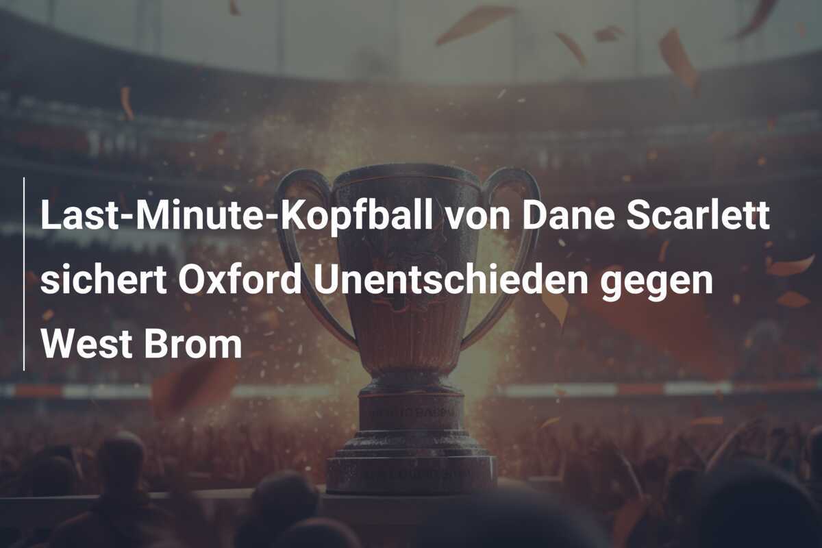 Last-Minute-Kopfball von Dane Scarlett sichert Oxford Unentschieden gegen West Brom