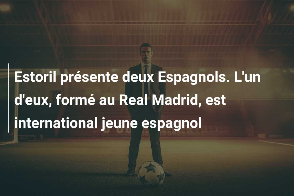 Estoril présente deux Espagnols. L’un d’eux, formé au Real Madrid, est international jeune espagnol