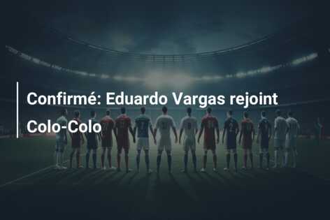 Confirmé: Eduardo Vargas rejoint Colo-Colo