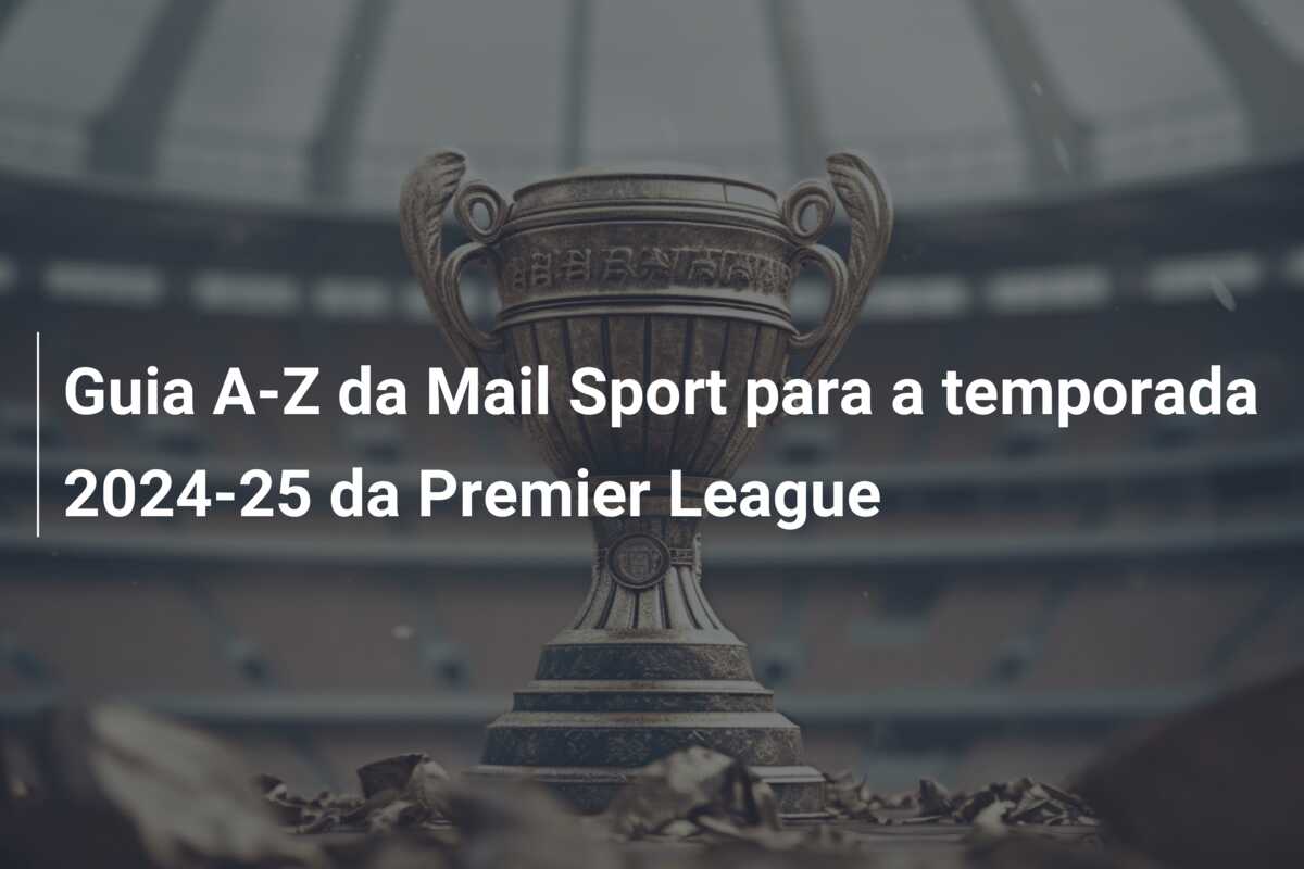 Guia A-Z da Mail Sport para a temporada 2024-25 da Premier League