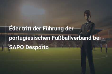 Éder tritt der Führung der portugiesischen Fußballverband bei – SAPO Desporto