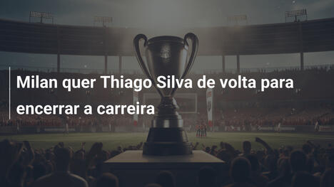 Milan quer Thiago Silva de volta para encerrar a carreira
