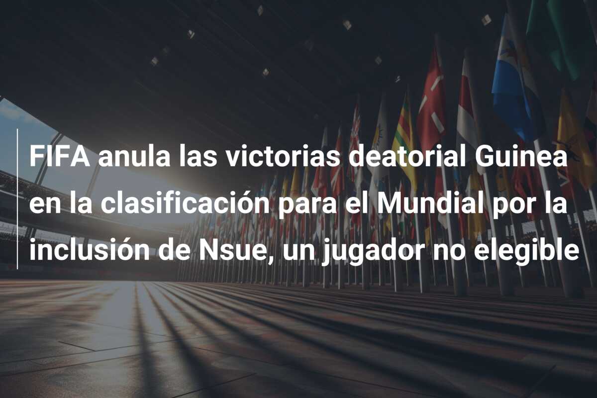 FIFA anula las victorias deatorial Guinea en la clasificación para el Mundial por la inclusión de Nsue, un jugador no elegible