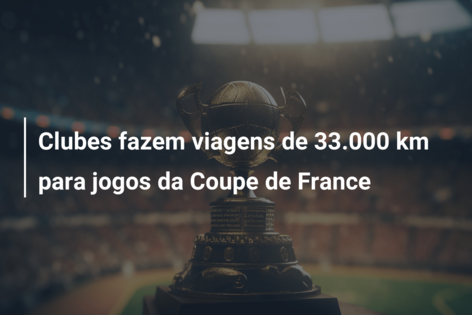 Clubes fazem viagens de 33.000 km para jogos da Coupe de France