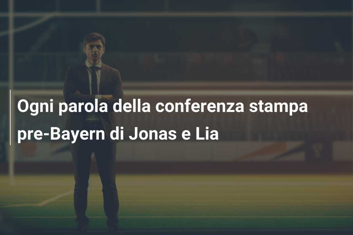 Ogni parola della conferenza stampa pre-Bayern di Jonas e Lia