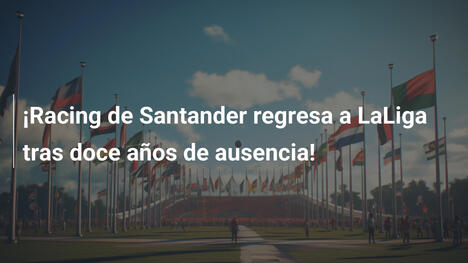 ¡Racing de Santander regresa a LaLiga tras doce años de ausencia!
