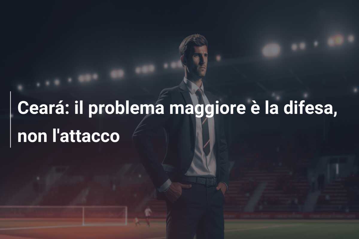 Ceará: il problema maggiore è la difesa, non l’attacco