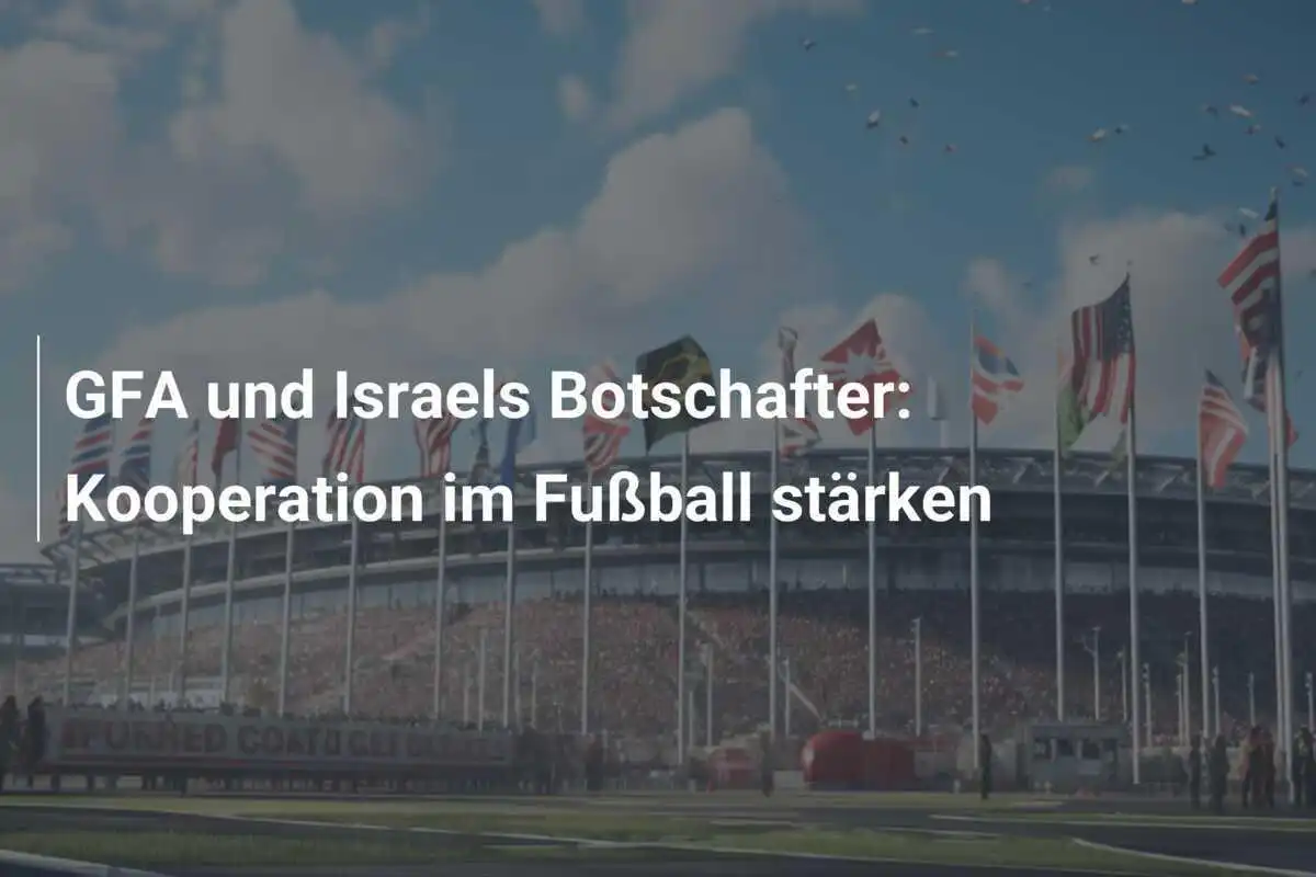 GFA und Israels Botschafter: Kooperation im Fußball stärken