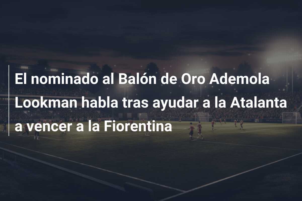 El nominado al Balón de Oro Ademola Lookman habla tras ayudar a la Atalanta a vencer a la Fiorentina