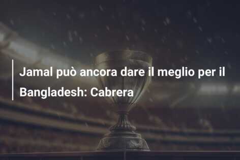 Jamal può ancora dare il meglio per il Bangladesh: Cabrera